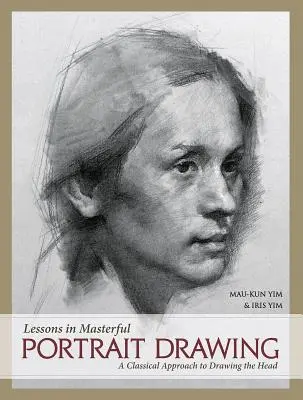 Lekcje mistrzowskiego rysunku portretowego: Klasyczne podejście do rysowania głowy - Lessons in Masterful Portrait Drawing: A Classical Approach to Drawing the Head