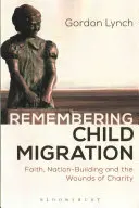 Pamiętając o migracji dzieci: Wiara, budowanie narodu i rany miłosierdzia - Remembering Child Migration: Faith, Nation-Building and the Wounds of Charity