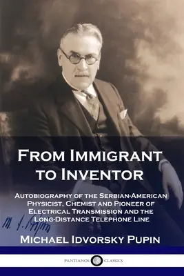 Od imigranta do wynalazcy: Autobiografia serbsko-amerykańskiego fizyka, chemika i pioniera przesyłu elektrycznego i dalekiego zasięgu - From Immigrant to Inventor: Autobiography of the Serbian-American Physicist, Chemist and Pioneer of Electrical Transmission and the Long-Distance