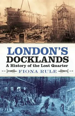 London's Docklands: Historia zaginionej dzielnicy - London's Docklands: A History of the Lost Quarter