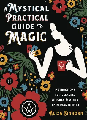 Mistyczny praktyczny przewodnik po magii: instrukcje dla poszukiwaczy, czarownic i innych duchowych odmieńców - A Mystical Practical Guide to Magic: Instructions for Seekers, Witches & Other Spiritual Misfits