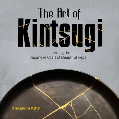 Sztuka Kintsugi: Nauka japońskiego rzemiosła pięknej naprawy - The Art of Kintsugi: Learning the Japanese Craft of Beautiful Repair