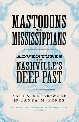 Od mastodontów do Missisipi: Przygody w głębokiej przeszłości Nashville - Mastodons to Mississippians: Adventures in Nashville's Deep Past