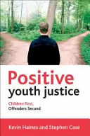 Pozytywna sprawiedliwość dla młodzieży: Najpierw dzieci, potem przestępcy - Positive Youth Justice: Children First, Offenders Second