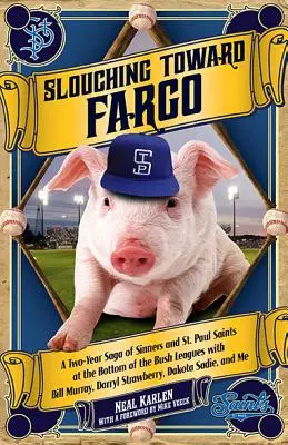 Slouching Toward Fargo: A Two-Year Saga of Sinners and St. Paul Saints at the Bottom of the Bush Leagues z Billem Murrayem i Darrylem Strawberry, - Slouching Toward Fargo: A Two-Year Saga of Sinners and St. Paul Saints at the Bottom of the Bush Leagues with Bill Murray, Darryl Strawberry,