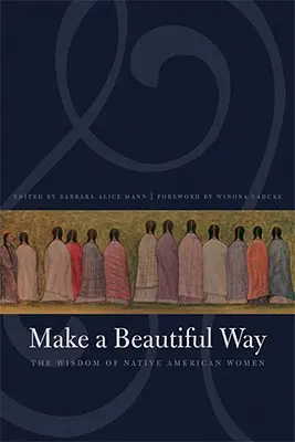 Make a Beautiful Way: Mądrość rdzennych Amerykanek - Make a Beautiful Way: The Wisdom of Native American Women
