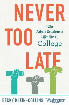 Nigdy nie jest za późno: Przewodnik dorosłego studenta po college'u - Never Too Late: The Adult Student's Guide to College
