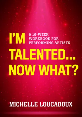 Mam talent... Co teraz? 16-tygodniowy podręcznik dla artystów estradowych - I'm Talented... Now What?: A 16-Week Workbook for Performing Artists