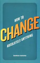 Jak zmienić absolutnie wszystko - How to Change Absolutely Anything