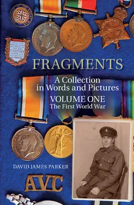 Fragmenty: Kolekcja w słowach i obrazach - tom pierwszy: Pierwsza wojna światowa - Fragments: A Collection in Words and Pictures Volume One the First World War