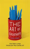 Sztuka kreatywności: 7 potężnych nawyków, które uwolnią twój pełny potencjał - The Art of Creativity: 7 Powerful Habits to Unlock Your Full Potential