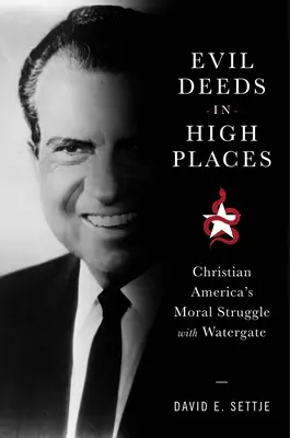 Złe uczynki na wysokich stanowiskach: Moralna walka chrześcijańskiej Ameryki z Watergate - Evil Deeds in High Places: Christian America's Moral Struggle with Watergate