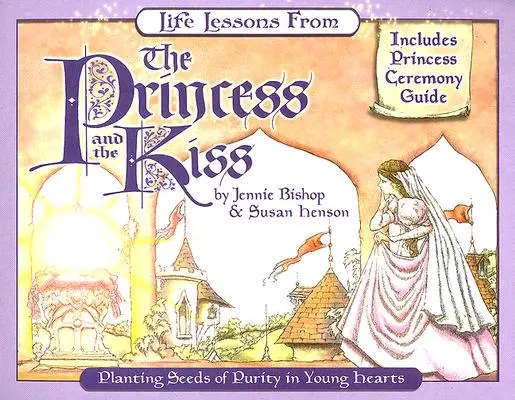 Lekcje życia z Księżniczki i Pocałunku: Sadzenie nasion czystości w młodych sercach - Life Lessons from the Princess and the Kiss: Planting Seeds of Purity in Young Hearts