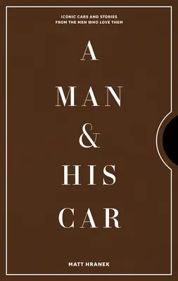 A Man & His Car: Kultowe samochody i historie mężczyzn, którzy je kochają - A Man & His Car: Iconic Cars and Stories from the Men Who Love Them