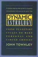 Astrologia dynamiczna: Wykorzystanie cykli planetarnych do dokonywania wyborów osobistych i zawodowych - Dynamic Astrology: Using Planetary Cycles to Make Personal and Career Choices