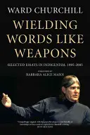 Wielding Words Like Weapons: Wybrane eseje na temat indygenizmu, 1995-2005 - Wielding Words Like Weapons: Selected Essays in Indigenism, 1995-2005