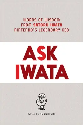 Zapytaj Iwatę: Słowa mądrości od Satoru Iwaty, legendarnego CEO Nintendo - Ask Iwata: Words of Wisdom from Satoru Iwata, Nintendo's Legendary CEO