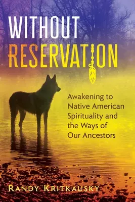 Bez zastrzeżeń: Przebudzenie duchowości rdzennych Amerykanów i drogi naszych przodków - Without Reservation: Awakening to Native American Spirituality and the Ways of Our Ancestors