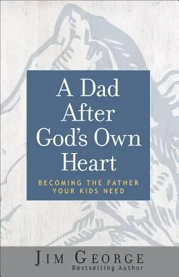 Tata według Bożego serca: Zostań ojcem, jakiego potrzebują twoje dzieci - A Dad After God's Own Heart: Becoming the Father Your Kids Need