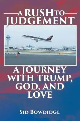 A Rush to Judgement: Podróż z Trumpem, Bogiem i miłością - A Rush to Judgement: A Journey with Trump, God, and Love