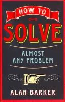 Jak rozwiązać prawie każdy problem - How to Solve Almost Any Problem