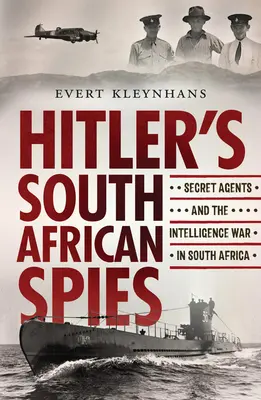 Południowoafrykańscy szpiedzy Hitlera: Tajni agenci i wojna wywiadów w Afryce Południowej - Hitler's South African Spies: Secret Agents and the Intelligence War in South Africa