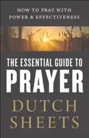 Niezbędny przewodnik po modlitwie: Jak modlić się z mocą i skutecznością - The Essential Guide to Prayer: How to Pray with Power and Effectiveness
