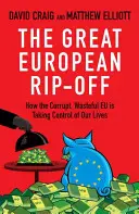 The Great European Rip-Off: Jak skorumpowane, marnotrawne UE przejmuje kontrolę nad naszym życiem - The Great European Rip-Off: How the Corrupt, Wasteful Eu Is Taking Control of Our Lives