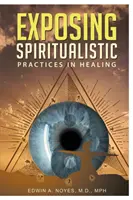 Ujawnianie praktyk spirytystycznych w uzdrawianiu (nowe wydanie) - Exposing Spiritualistic Practices in Healing (New Edition)