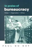 Pochwała biurokracji: Weber - Organizacja - Etyka - In Praise of Bureaucracy: Weber - Organization - Ethics