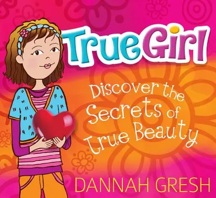 Prawdziwa dziewczyna: Odkryj sekrety prawdziwego piękna - True Girl: Discover the Secrets of True Beauty