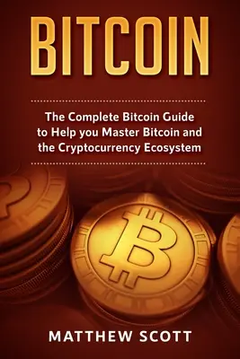 Bitcoin: Kompletny przewodnik po Bitcoinie, który pomoże ci opanować Bitcoin i ekosystem kryptowalut - Bitcoin: The Complete Bitcoin Guide to Help you Master Bitcoin and the Crypto Currency Ecosystem