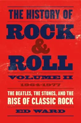 Historia rock & rolla, tom 2: 1964-1977: Beatlesi, Stonesi i powstanie klasycznego rocka - The History of Rock & Roll, Volume 2: 1964-1977: The Beatles, the Stones, and the Rise of Classic Rock