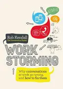 Workstorming: Dlaczego rozmowy w pracy idą źle i jak je naprawić - Workstorming: Why Conversations at Work Go Wrong, and How to Fix Them