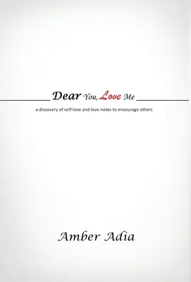 Dear You, Love Me: odkrycie miłości do samego siebie i miłosne notatki zachęcające innych - Dear You, Love Me: a discovery of self-love and love notes to encourage others