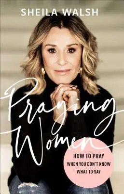 Modlące się kobiety: jak się modlić, gdy nie wiesz, co powiedzieć - Praying Women: How to Pray When You Don't Know What to Say