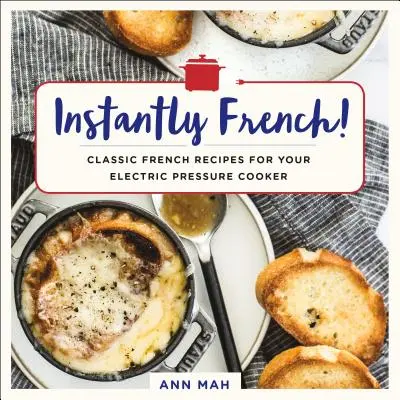 Błyskawicznie francuski! Klasyczne francuskie przepisy na elektryczny szybkowar - Instantly French!: Classic French Recipes for Your Electric Pressure Cooker