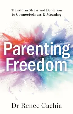 Wolność rodzicielstwa: Przekształć stres i wyczerpanie w więź i znaczenie - Parenting Freedom: Transform Stress and Depletion to Connectedness & Meaning