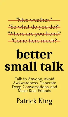 Better Small Talk: Rozmawiaj z każdym, unikaj niezręczności, prowadź głębokie rozmowy i zdobywaj prawdziwych przyjaciół - Better Small Talk: Talk to Anyone, Avoid Awkwardness, Generate Deep Conversations, and Make Real Friends