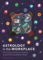 Astrologia w miejscu pracy - zodiakalny przewodnik po tworzeniu wspaniałych relacji w pracy - Astrology in the Workplace - The Zodiac Guide to Creating Great Working Relationships