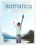 Somatics: Przebudzenie kontroli umysłu nad ruchem, elastycznością i zdrowiem - Somatics: Reawakening the Mind's Control of Movement, Flexibility, and Health