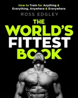 The World's Fittest Book: Jak trenować do wszystkiego, gdziekolwiek i gdziekolwiek - The World's Fittest Book: How to Train for Anything and Everything, Anywhere and Everywhere