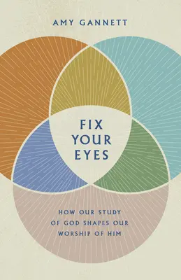 Zmruż oczy: Jak nasze studiowanie Boga kształtuje nasze uwielbienie dla Niego - Fix Your Eyes: How Our Study of God Shapes Our Worship of Him