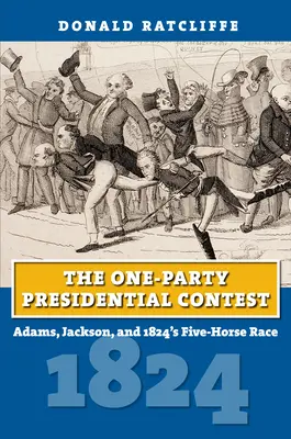 Jednopartyjny konkurs prezydencki: Adams, Jackson i wyścig pięciu koni w 1824 r. - The One-Party Presidential Contest: Adams, Jackson, and 1824's Five-Horse Race