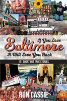 Jeśli kochasz Baltimore, pokocha cię z powrotem: 171 krótkich, ale prawdziwych historii - If You Love Baltimore, It Will Love You Back: 171 Short, But True Stories