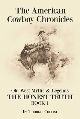 Amerykańskie kroniki kowbojskie - mity i legendy Starego Zachodu: Szczera prawda - The American Cowboy Chronicles Old West Myths & Legends: The Honest Truth