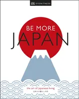 Be More Japan - Sztuka japońskiego stylu życia - Be More Japan - The Art of Japanese Living