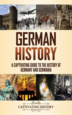 Historia Niemiec: Porywający przewodnik po historii Niemiec i Germanii - German History: A Captivating Guide to the History of Germany and Germania