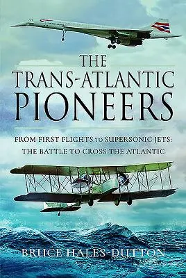 Transatlantyccy pionierzy: Od pierwszych lotów do naddźwiękowych odrzutowców - bitwa o przepłynięcie Atlantyku - The Trans-Atlantic Pioneers: From First Flights to Supersonic Jets - The Battle to Cross the Atlantic