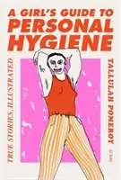 Dziewczęcy przewodnik po higienie osobistej - prawdziwe historie, ilustrowane - Girl's Guide to Personal Hygiene - true stories, illustrated